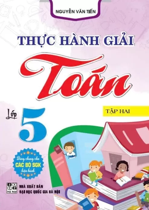 THỰC HÀNH GIẢI TOÁN LỚP 5 - TẬP 2 (Dùng chung cho các bộ SGK hiện hành)